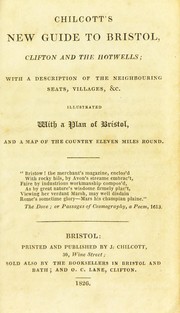 Cover of: Chilcott's New Guide to Bristol, Clifton and the Hotwells: with a description of the neighbouring seats, villages, &c. - Illustrated with a plan of Bristol, and a map of the country eleven miles round