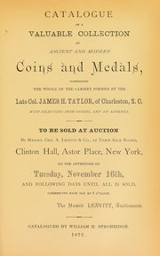Cover of: Catalogue of a valuable collection of ancient and modern coins and medals, comprising ... the cabinet formed by the late Col. James H. Taylor, ... with selections from others and an addenda: to be sold at auction by Messrs. Geo. A. Leavitt & Co., at their sale rooms ... on the afternoons of Tuesday, November 16th, and the following days until all is sold ...