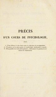 Cover of: Pr©♭cis d'un cours de psychologie: suivi 1. D'une d©♭fense de cette ©♭tude contre les objections de ses antagonistes; 2. D'esquisses sur les autres parties de la philosophie intellectuelle et morale; 3. D'un parall©·le des ©♭coles philosophiques, relativement a la question de nos sources de connaissances