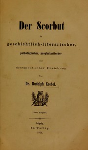 Cover of: Der Scorbut in geschichtlichliterarischer, pathologischer, prophylactischer und therapeutischer Beziehung by Rudolf Krebel, Rudolf Krebel