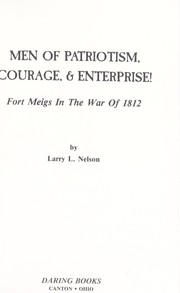 Cover of: Men of patriotism, courage & enterprise: Fort Meigs in the War of 1812