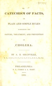 Cover of: A catechism of facts, or plain and simple rules respecting the nature, treatment, and prevention of cholera