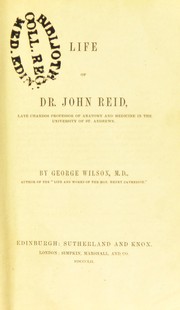 Cover of: Life of Dr. John Reid : late Chandos professor of Anatomy and Medicine in the University of St. Andrews by Wilson, George