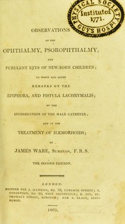 Cover of: Observations on the ophthalmy, psorophthalmy, and purulent eyes of new-born children: to which are added remarks on the epiphora, and fistula lachrymalis; on the introduction of the male catheter; and on the treatment of haemorhoids