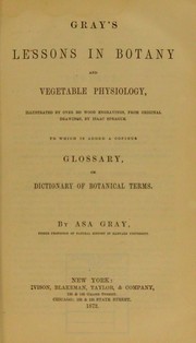 Cover of: Gray's school and field book of botany: consisting of "Lessons in botany" and "Field, forest, and garden botany"
