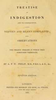 Cover of: A treatise on indigestion and its consequenses, called nervous and bilious complaints: with observations on the organic diseases in which they sometimes terminate