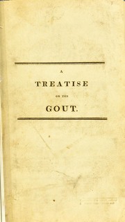 Cover of: A treatise on the gout: containing the opinions of the most celebrated ancient and modern physicians on that diseases and observations on the eau medicinale