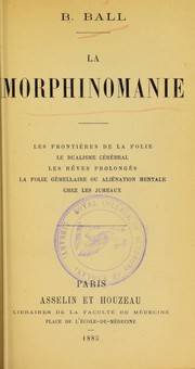 La morphinomanie, les fronti©·res de la folie, le dualisme c©♭r©♭bral, les r©®ves prolong©♭s, la folie g©♭mellaire ou ali©♭nation mentale chez les jumeaux by Benjamin Ball