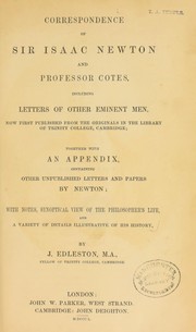 Cover of: Correspondence of Sir Isaac Newton and Professor Cotes: including letters of other eminent men, now first published from the originals in the library of Trinity College, Cambridge; together with an appendix containing other unpublished letters and papers by Newton; with notes, synoptical view of the philosopher's life, and a variety of details illustrative of his history, by J. Edleston