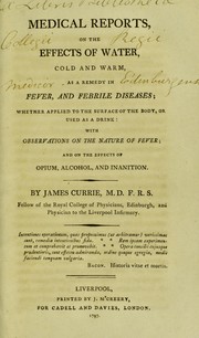 Cover of: Medical reports, on the effects of water, cold and warm, as a remedy in fever, and febrile diseases; whether applied to the surface of the body, or used as a drink: with observations on the nature of fever; and on the effects of opium, alcohol, and inanition