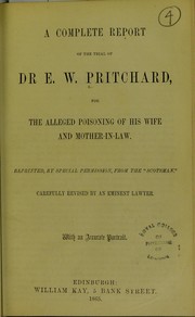 Cover of: A complete report of the trial of Dr. E. W. Pritchard, for the alleged poisoning of his wife and mother-in-law. Reprinted, by special permission, from the 'Scotsman'