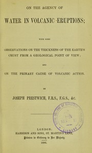 Cover of: On the agency of water in volcanic eruptions: with some observations on the thickness of the Earth's crust from a geological point of view, and on the primary cause of volcanic action