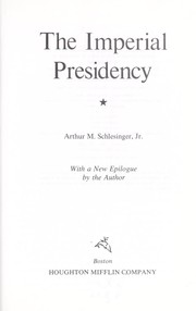 The imperial presidency by Arthur M. Schlesinger, Jr.