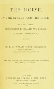 Cover of: The horse, in the stable and the field: his varieties, management in health and disease, anatomy, physiology, etc., etc
