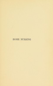 Cover of: Home nursing: modern scientific methods for the care of the sick