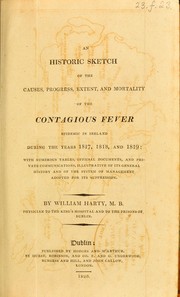 An historic sketch of the causes, progress, extent, and mortality of the contagious fever epidemic in Ireland during the years 1817, 1818, and 1819 by William Harty