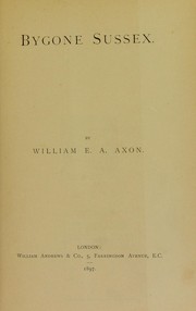 Cover of: Bygone Sussex | William E. A. Axon