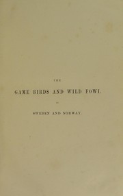 Cover of: The game birds and wild fowl of Sweden and Norway: together with an account of the seals and salt-water fishes of those countries