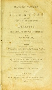 Cover of: Domestic medicine : or, a treatise on the prevention and cure of diseases by regimen and simple medicines. With an appendix, containing a dispensatory for the use of private practitioners. To which are added, observations on the diet of the common people; recommending a method of living less expensive, and more conducive to health, than the present by William Buchan M.D.