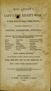 Cover of: Miss Leslie's lady's new receipt-book: a useful guide for large or small families, containing directions for cooking, preserving, pickling, and preparing the following articles according to the most new and approved receipts, viz.: soups, fish, meats, vegetables, poultry, oysters, game, puddings, pies, tarts, custards, ice creams, blancmange, cakes, confectionary, sweetmeats, jellies, syrups, cordials, candies, perfumery, etc