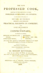 Cover of: The new professed cook: adapted to the famillies of either noblemen, gentlemen, or citizens, containing upwards of seven hundred French and English practical receipts in cookery and one hundred in confectionary, to which is added bottling of fruits and juices, home-made wines, distilling, pickling and preserving, and many other articles of information necessary to be known by every mistress of a family, and servant