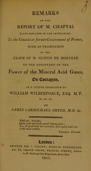 Cover of: Remarks on the report of M. Chaptal, (late minister of the interiour) to the consuls or former government of France, with an examination of the claim of M. Guiton de Morveau to the discovery of the power of the mineral acid gazes, on contagion: in a letter addressed to William Wilberforce, Esq. M.P.