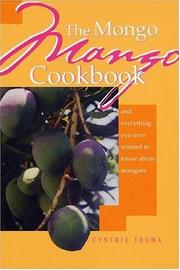 Cover of: The Mongo Mango Cookbook: And Everything You Ever Wanted to Know About Mangoes