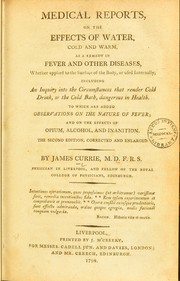 Cover of: Medical reports, on the effects of water, cold and warm, as a remedy in fever and other diseases, whether applied to the surface of the body, or used internally: including an inquiry into the circumstances that render cold drink, or the cold bath, dangerous in health. To which are added observations on the nature of fever; and on the effects on opium, alcohol, and inanition