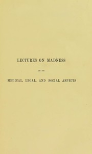 Cover of: Lectures on madness in its medical, legal, and social aspects