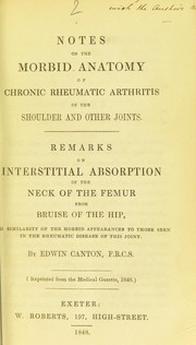 Cover of: Notes on the morbid anatomy of chronic rheumatic arthritis of the shoulder and other joints. Remarks on interstitial absorption of the neck of the femur from bruise of the hip, similarity of the morbid appearances to those seen in the rheumatic disease of this joint