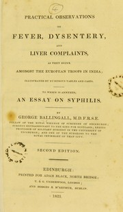 Cover of: Practical observations on fever, dysentery, and liver complaints, as they occur amongst the European troops in India ; to which is annexed, an essay on syphilis by George Ballingall