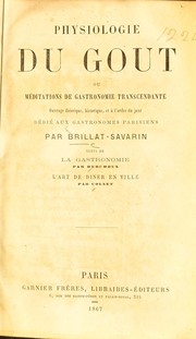 Cover of: Physiologie du gout, ou meditations de gastronomie transcendante; ouvrage th©♭orique, historique, et ©  l'ordre du jour, d©♭di©♭ aux gastronomes Parisiens