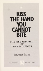 Cover of: Kiss the hand you cannot bite: the rise and fall of the Ceauşescus