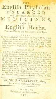 Cover of: The English physician enlarged: with three hundred and sixty nine medicines, made of English herbs, that were not in any impression until this, being an astrologo-physical discourse of the vulgar herbs of this nation ...