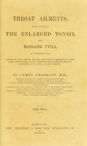 Cover of: Throat ailments: more especially the enlarged tonsil and elongated uvula in connexion with defects of voice, speech, hearing, deglutition, respiration, cough, nasal obstruction, and the imperfect development of health, strength, and growth, in young persons