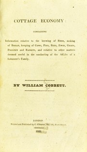 Cover of: Cottage economy: containing information relative to the brewing of beer, making of bread, keeping of cows, pigs, bees, ewes, goats, poultry and rabbits, and relative to other matters deemed useful in the conducting of the affairs of a labourer's family