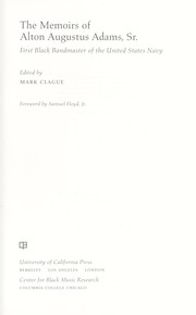 The memoirs of Alton Augustus Adams, Sr., first black bandmaster of the United States Navy by Alton A. Adams