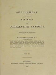Cover of: Lectures on comparative anatomy in which are explained the preparations in the Hunterian collection ... To which is subjoined: Synopsis systematis regni animalis nunc primum ex ovi modificationibus propositi. [Supplement] by Home, Everard Sir