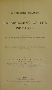 Cover of: The operative treatment of enlargement of the prostate: based upon the records of upwards of one hundred and forty cases : three lectures delivered at the Royal College of Surgeons