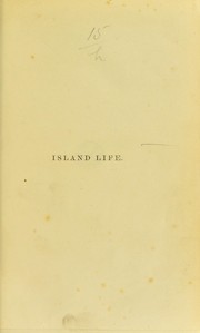 Cover of: Island life, or, the phenomena and causes of insular faunas and floras, including a revision and attempted solution of the problem of geological climates