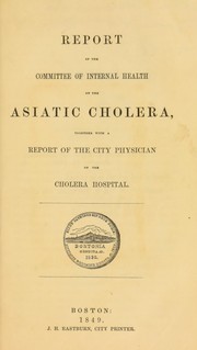 Cover of: Report ... on the Asiatic cholera, together with a report of the City Physician on the Cholera Hospital