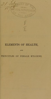 Cover of: Elements of health, and principles of female hygiene