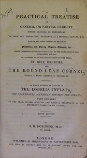 Cover of: A practical treatise on general or partial debility, either original or hereditary, or from age, dissipation, residence in a tropical climate, etc by Joseph Heyliger Robinson