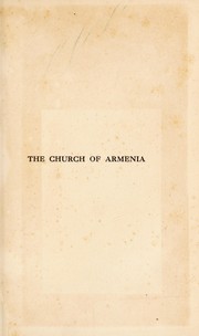 Cover of: The Church of Armenia: her history, doctrine, rule, discipline, liturgy, literature, and existing condition