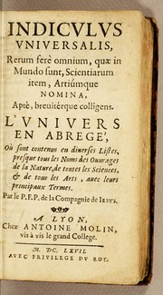 Cover of: Indiculus vniuersalis, rerum ferè omnium, quae in mundo sunt, scientiarum item, artiúmque nomina, aptè, breuitérque colligens: L'vniuers en abregé, où sont contenus en diuerses listes, presque tous les noms des ouurages de la nature, de toutes les sciences, & de tous les arts, auec leurs principaux termes