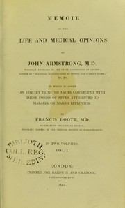 Cover of: Memoir of the life and medical opinions of John Armstrong, ... To which is added an inquiry into the facts connected with those forms of fever attributed to malaria or marsh effluvium