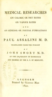 Cover of: Medical researches on caloric or dry baths, on vapour baths and on general or partial fumigations by John Short, Paolo Assalini