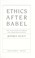 Cover of: Ethics after Babel