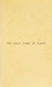 Cover of: The Gaelic names of plants (Scottish, Irish, and Manx)