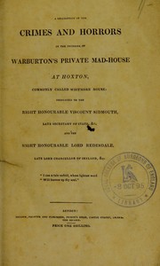 Cover of: A description of the crimes and horrors in the interior of Warburton's private mad-house at Hoxton, commonly called Whitmore House: dedicated to the Right Honourable Viscount Sidmouth, late Secretary of State, &c. and the Right Honourable Lord Redesdale, late Lord Chancellor of Ireland, &c